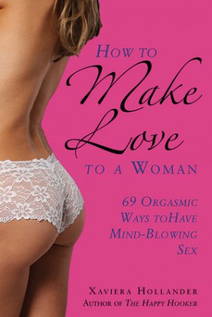 How to Make Love to a Woman: 69 Orgasmic Ways to Have Mind-Blowing Sex