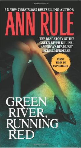Green River, Running Red. The Real Story of the Green River Killer - America's Deadliest Serial Murderer