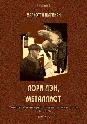 Лори Лэн, металлист. Советская авантюрно-фантастическая проза 1920-х гг. Том XIX